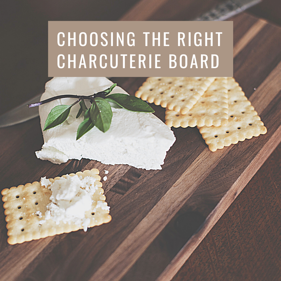 CHOOSING THE RIGHT CHARCUTERIE BOARD